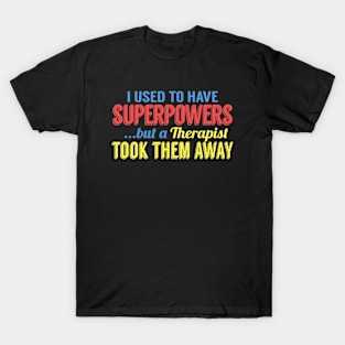 I Used To Have Superpowers But A Therapist Took Them Away T-Shirt